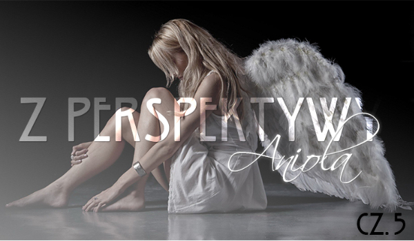 Z perspektywy anioła #5