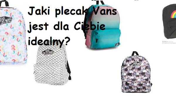 Jaki plecak Vans jest dla Ciebie idealny? | sameQuizy