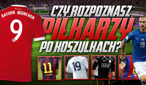 Rozpoznasz piłkarzy po koszulkach?
