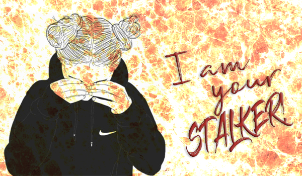 25.I’m your STALKER! //.L.D.