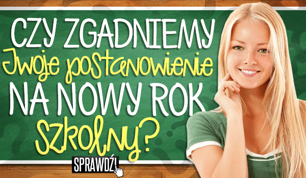 Czy zgadniemy Twoje postanowienie na nowy rok szkolny?