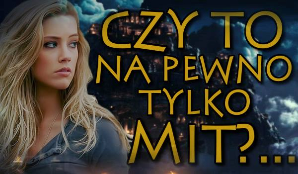 Czy to na pewno tylko mit?… #8