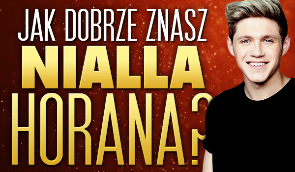 Jak dobrze znasz Nialla Horana?