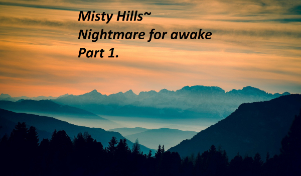[1]Misty Hills-Nightmare of awake. Part one-Request.