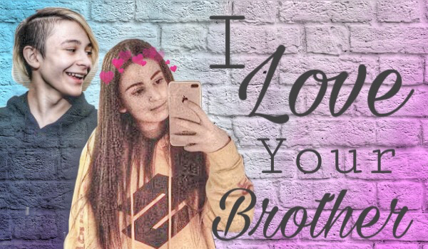 I Love Your Brother ~ 1 //Leondre Devries