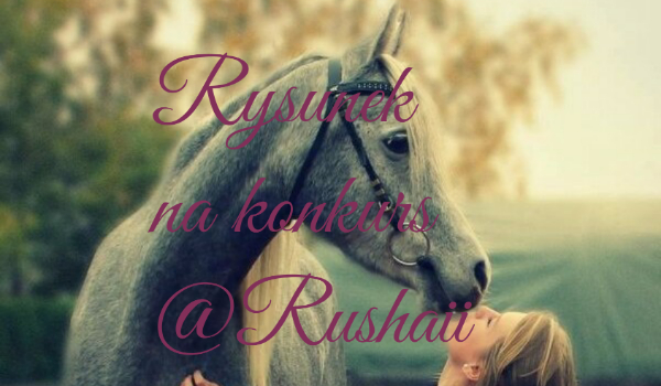 Rysunek na konkurs @Rushaii