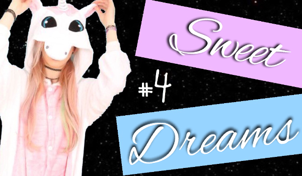 Sweet Dreams – czyli zbiór moich snów #4