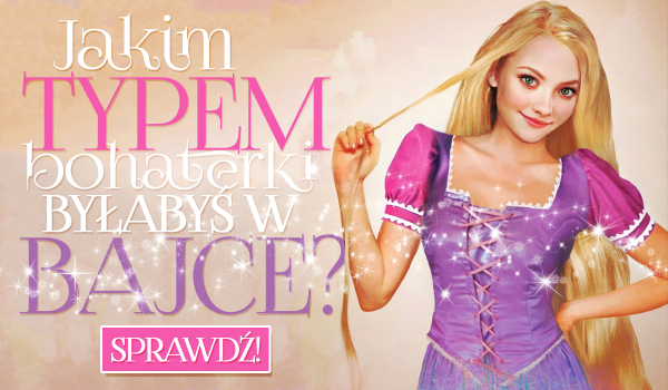 Jakim rodzajem bohaterki z bajki jesteś?