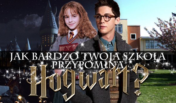 Jak bardzo Twoja szkoła przypomina Hogwart?