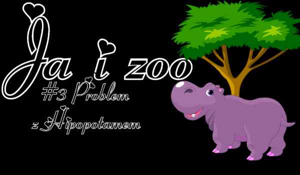 Ja i zoo #3 Problem z Hipopotamem