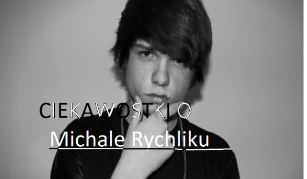 #3 Ciekawostki o Michale Rychliku ( Multi )