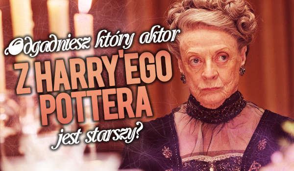 Czy odgadniesz który aktor z Harry’ego Pottera jest starszy?