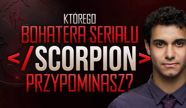 Którego bohatera serialu Scorpion przypominasz?