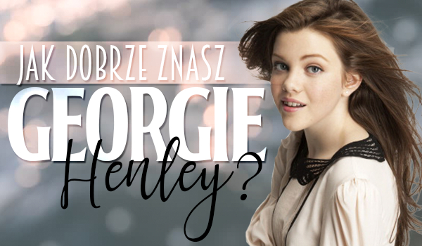 Jak dobrze znasz Georgie Henley?