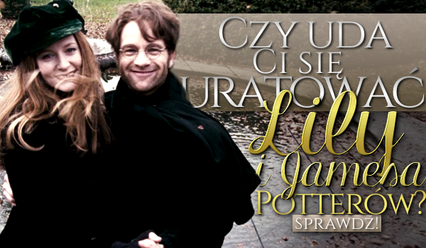 Czy uda Ci się uratować Lily i Jamesa Potterów?