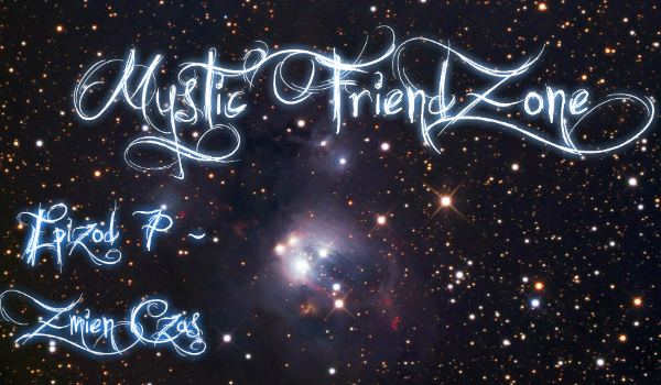 Mystic FriendZone [Ep. 7 – Zmień czas]