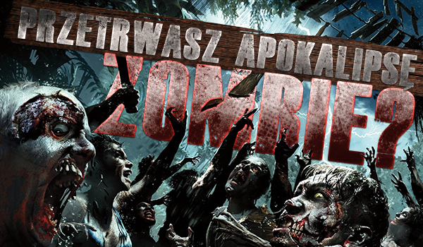 Czy przetrwasz apokalipsę zombie?