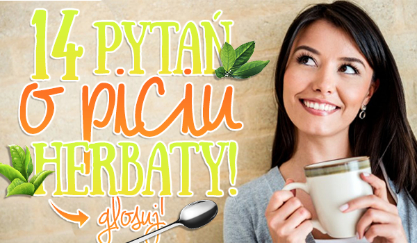 14 pytań o piciu herbaty!