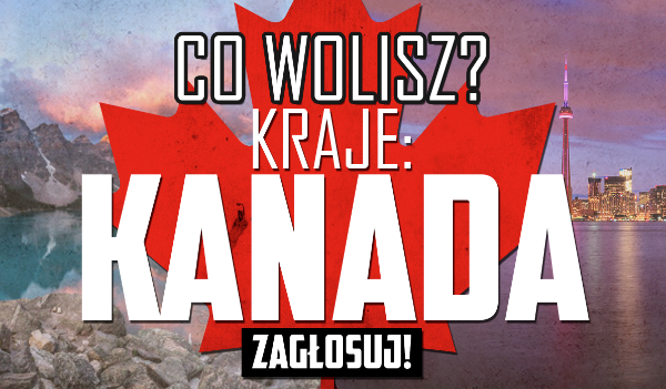 17 pytań ze serii „Co wolisz?” – Kraje #2 Kanada!