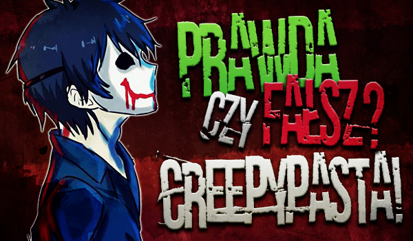 Prawda czy fałsz? – Creepypasta!