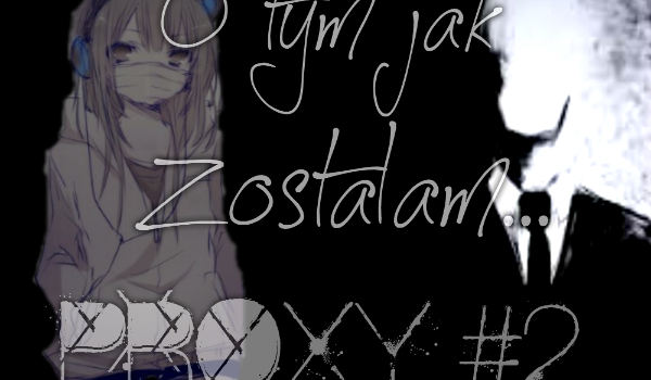 O tym jak zostałam… Proxy #2