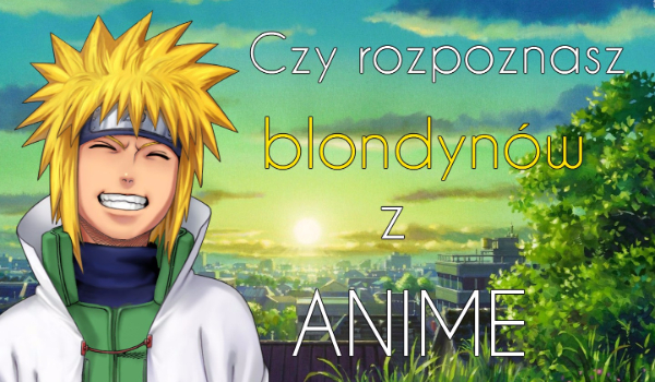 Czy rozpoznasz blondynów z anime?