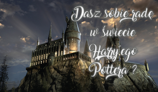 Dasz sobie radę w świecie Harry’ego Pottera ?