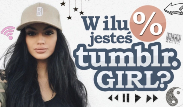 W ilu % jesteś tumblr girl?