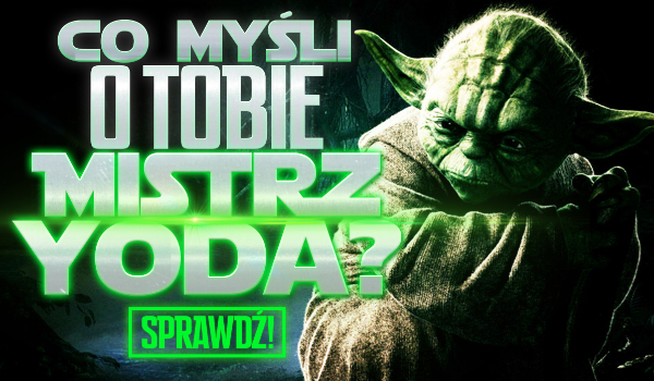 Co myśli o Tobie mistrz Yoda?
