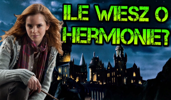 Ile wiesz o Hermionie?
