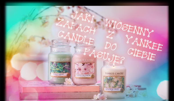 Jaki wiosenny zapach z Yankee candle do ciebie pasuje?