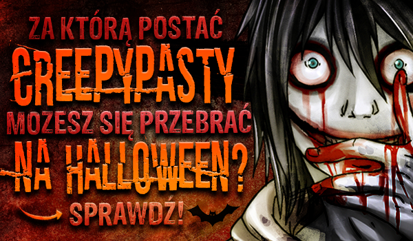 Za którą postać z Creepypasty możesz się przebrać na Halloween?