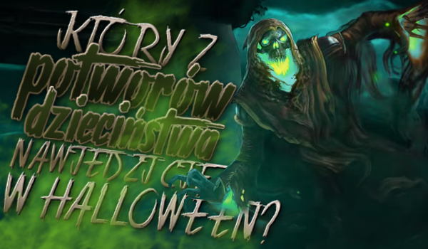 Który z potworów dzieciństwa nawiedzi Cię w noc Halloween?!