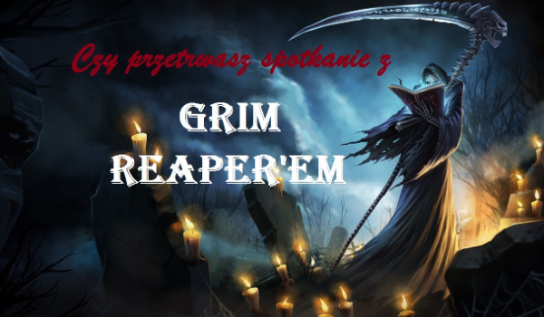 Czy przetrwasz spotkanie z Grim Reaper’em?