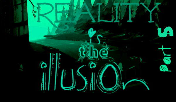 Reality is an illusion 5- historia czegoś dziwnego.