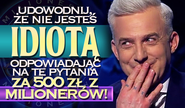 Udowodnij, że nie jesteś idiotą, odpowiadając na wszystkie pytania za 500 zł z „Milionerów”!