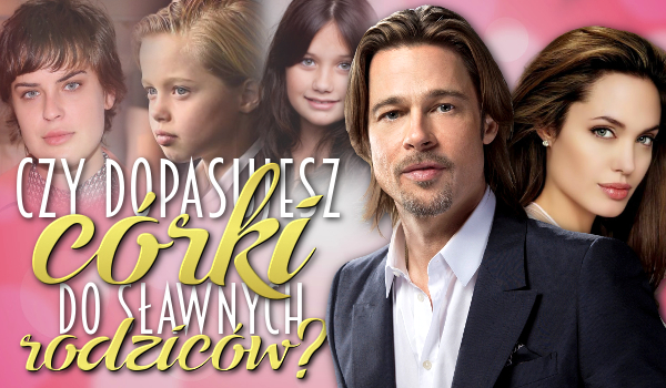 Dopasujesz córki do sławnych rodziców?