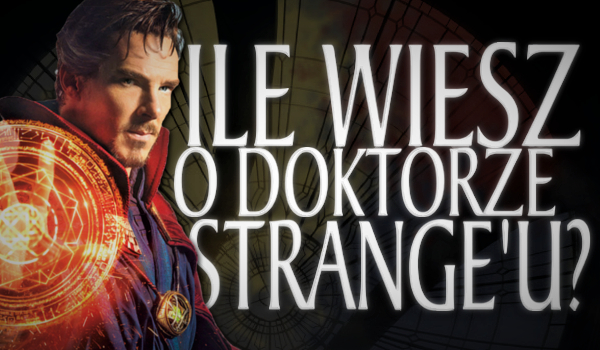 Ile wiesz o Doktorze Strange’u?