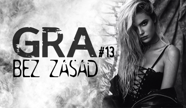 Gra bez zasad #13