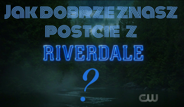 Jak dobrze znasz postacie z Riverdale?