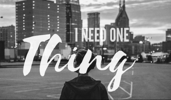 I NEED ONE THING #ONE