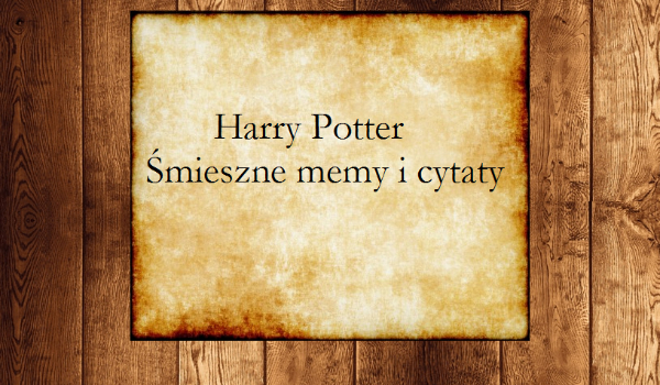Harry Potter śmieszne memyi cytaty! #3