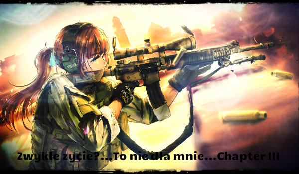 Zwykłe życie?…To nie dla mnie..Chapter III