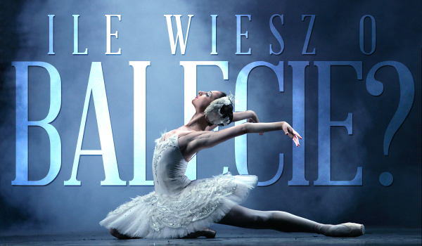 Ile wiesz o balecie?