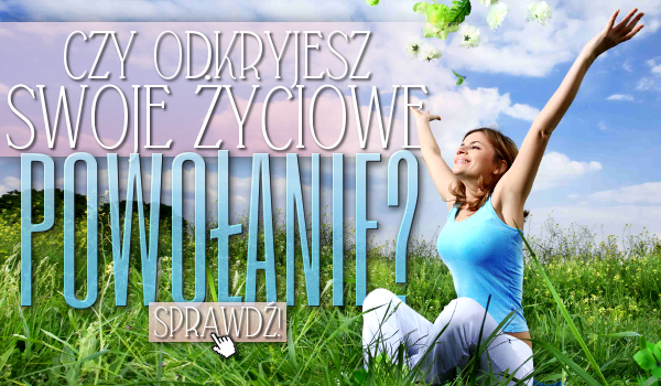 Czy odkryjesz swoje życiowe powołanie?