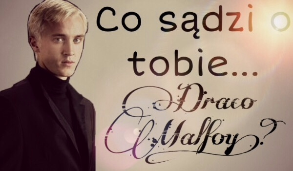Co sądzi o tobie…Draco Malfoy?