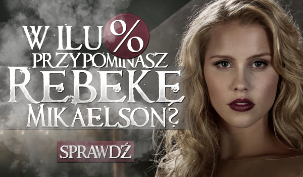 W ilu % przypominasz Rebekę Mikaelson?