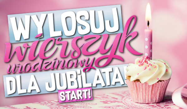 Wylosuj wierszyki urodzinowe dla jubilata!