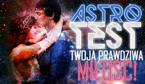 Astrotest: Twoja prawdziwa miłość!