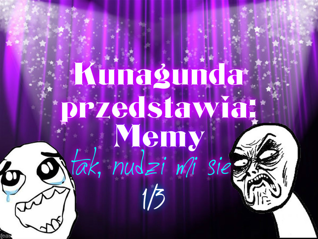 Kunagunda przedstawia: Memy-tak nudzi mi się #29 Maraton 1/3